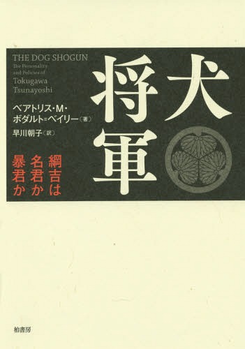 犬将軍 綱吉は名君か暴君か / 原タイトル:THE DOG SHOGUN[本/雑誌] / ベアトリス・M・ボダルト=ベイリー/著 早川朝子/訳