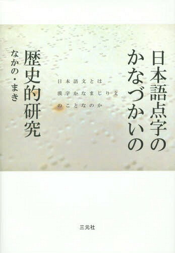 日本語点字のかなづかいの歴史的研究 日本語文とは漢字かなまじり文のことなのか[本/雑誌] / なかのまき/著