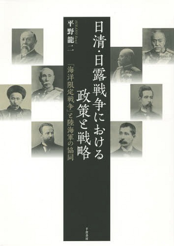 日清・日露戦争における政策と戦略 「海洋限定戦争」と陸海軍の協同[本/雑誌] / 平野龍二/著