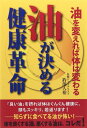 油が決める健康革命 油を変えれば体は変わる[本/雑誌] / 釣部人裕/著