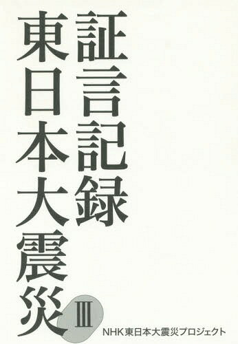 証言記録東日本大震災 3[本/雑誌] / NHK東日本大震災プロジェクト/著