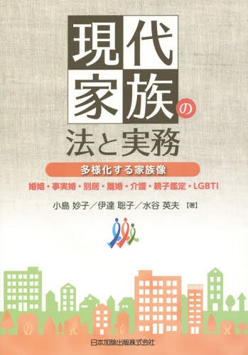 現代家族の法と実務 多様化する家族像 婚姻・事実婚・別居・離婚・介護・親子鑑定・LGBTI[本/雑誌] / 小島妙子/著 伊達聡子/著 水谷英夫/著