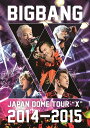 BIGBANG JAPAN DOME TOUR 2014～2015 ”X”[DVD] [TYPE C/2DVD] / BIGBANG
