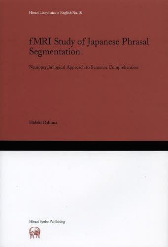 fMRI Study of Japanese Phrasal Segmentation Neuropsychological Approach to Sentence Comprehension (Hituzi Linguistics in English No.18) (単行本・ムック) / 大嶋秀樹/著