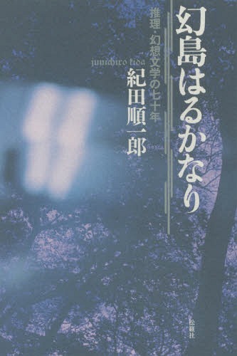 幻島はるかなり 推理・幻想文学の七十年[本/雑誌] / 紀田順一郎/著