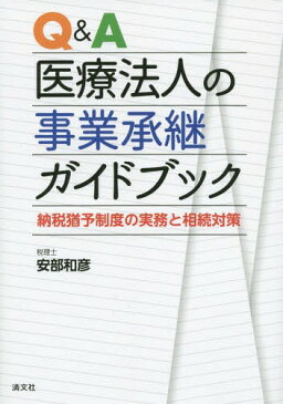 Q&A医療法人の事業承継ガイドブック 納税猶予制度の実務と相続対策[本/雑誌] / 安部和彦/著