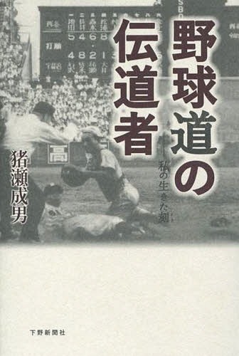 野球道の伝道者 私の生きた刻[本/雑誌] / 猪瀬成男/著