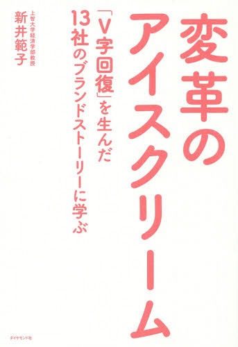 変革のアイスクリーム 「V字回復」を生んだ13社のブランドストーリーに学ぶ[本/雑誌] / 新井範子/著