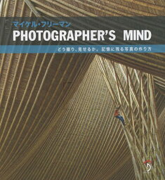 PHOTOGRAPHER’S MIND どう撮り、見せるか。記憶に残る写真の作り方 / 原タイトル:THE PHOTOGRAPHER’S MIND[本/雑誌] / マイケル・フリーマン/著 Bスプラウト/訳