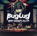 HAPPY BIRTHDAY KILL YOU[CD] [ʏ] / BugLug