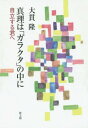 真理は「ガラクタ」の中に 自立する君へ[本/雑誌] / 大貫隆/著