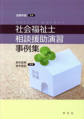 社会福祉士相談援助演習事例集[本/雑誌] / 加藤幸雄/監修 鈴木武幸/編著 鈴木政史/編著