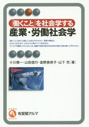 「働くこと」を社会学する産業・労働社会学[本/雑誌] (有斐閣アルマ) / 小川慎一/著 山田信行/著 金野美奈子/著 山下充/著