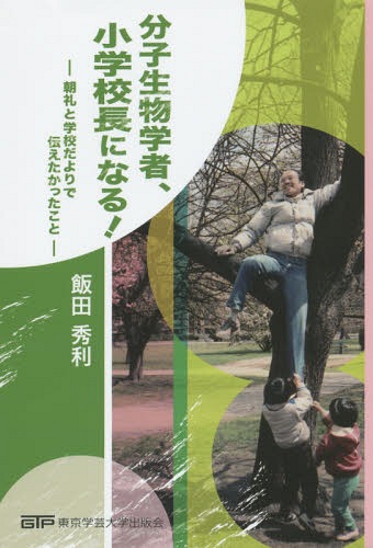 分子生物学者、小学校長になる! 朝礼と学校だよりで伝えたかったこと[本/雑誌] / 飯田秀利/著