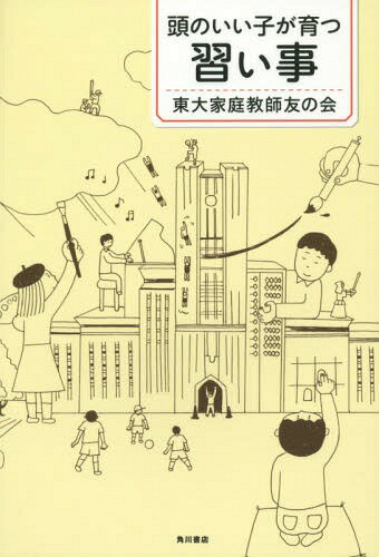 頭のいい子が育つ習い事[本/雑誌] / 東大家庭教師友の会/著