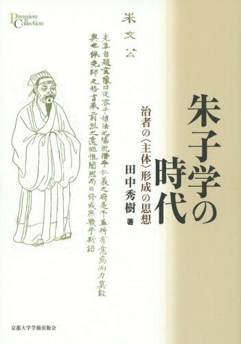 朱子学の時代 治者の〈主体〉形成の思想[本/雑誌] (プリミエ・コレクション) / 田中秀樹/著