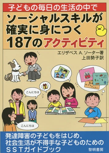 子どもの毎日の生活の中でソーシャルスキルが確実に身につく187のアクティビティ / 原タイトル:Make Social Learning Stick! How to Guide and Nurture Social Competence Through Everyday Routines and Activities / エリザベスA.ソーター/著 上田勢子/訳