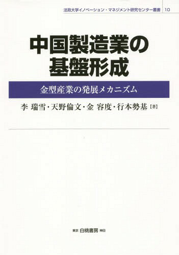 中国製造業の基盤形成 金型産業の発展メカニズム[本/雑誌] (法政大学イノベーション・マネジメント研究センター叢書) / 李瑞雪/著 天野倫文/著 金容度/著 行本勢基/著