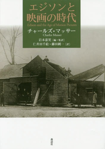 エジソンと映画の時代 / 原タイトル:THOMAS A.EDISON AND HIS KINETOGRAPHIC MOTION PICTURES[本/雑誌] / チャールズ・マッサー/著 岩本憲児/編・監訳 仁井田千絵/訳 藤田純一/訳