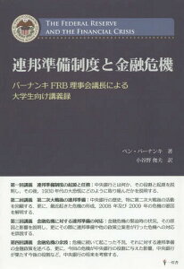 連邦準備制度と金融危機 バーナンキFRB理事会議長による大学生向け講義録 / 原タイトル:The Federal Reserve and the Financial Crisis[本/雑誌] / ベン・バーナンキ/著 小谷野俊夫/訳