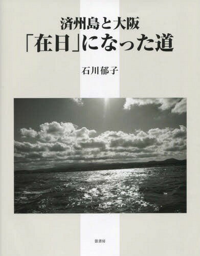 済州島と大阪「在日」になった道[本/雑誌] / 石川郁子/著