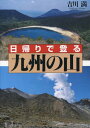 日帰りで登る九州の山 本/雑誌 / 吉川満/著