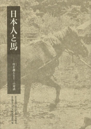日本人と馬 埒を越える十二の対話[本/雑誌] / 東京農業大学「食と農」の博物館/企画・編集 学術情報課程/企画・編集