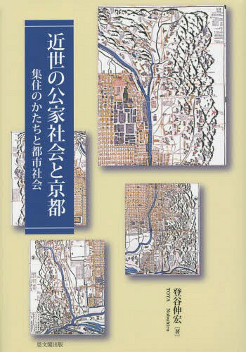 近世の公家社会と京都 集住のかたちと都市社会[本/雑誌] / 登谷伸宏/著