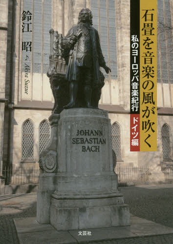 石畳を音楽の風が吹く 私のヨーロッパ音楽紀行 ドイツ編[本/雑誌] / 鈴江昭/著