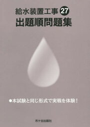 給水装置工事出題順問題集 平成27年度版[本/雑誌] / 市ケ谷出版社