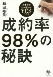 成約率98%の秘訣 お客様が心の底からYESになる[本/雑誌] / 和田裕美/著