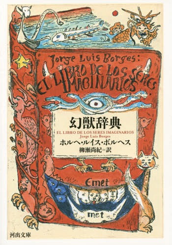 幻獣辞典 / 原タイトル:EL LIBRO DE LOS SERES IMAGINARIOS(重訳) 原タイトル:The Book of Imaginary Beings (河出文庫) (文庫) / ホルヘ・ルイス・ボルヘス/著 柳瀬尚紀/訳