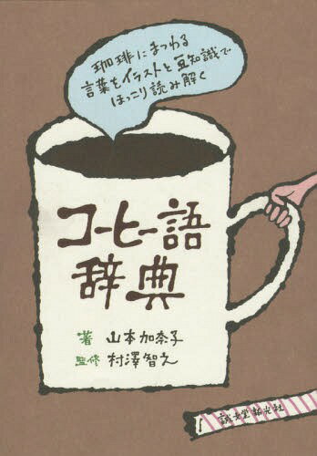 [書籍のゆうメール同梱は2冊まで]/コーヒー語辞典 珈琲にまつわる言葉をイラストと豆知識でほっこり読み解く[本/雑誌] / 山本加奈子/著 村澤智之/監修