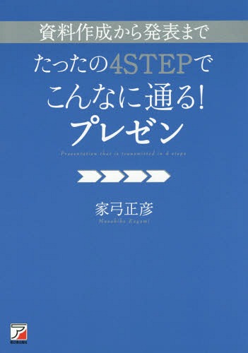 資料作成から発表までたったの4STEPでこんなに通る!プレゼン[本/雑誌] / 家弓正彦/著