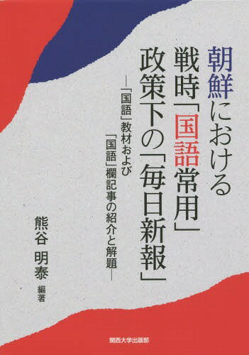 朝鮮における戦時「国語常用」政策下の「毎日新報」 「国語」教材および「国語」欄記事の紹介と解題[本/雑誌] / 熊谷明泰/編著