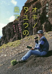 オキノタユウの島で 無人島滞在“アホウドリ”調査日誌[本/雑誌] / 長谷川博/著