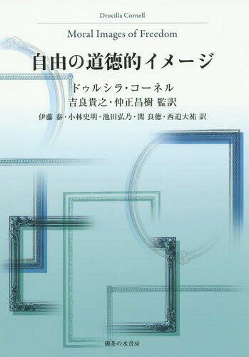 自由の道徳的イメージ / 原タイトル:Moral Images of Freedom / ドゥルシラ・コーネル/著 吉良貴之/監訳 仲正昌樹/監訳 伊藤泰/〔ほか〕訳