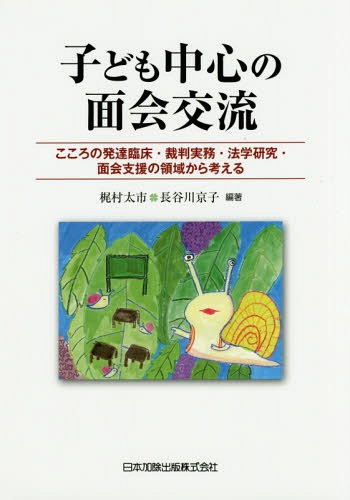 子ども中心の面会交流 こころの発達臨床 裁判実務 法学研究 面会支援の領域から考える 本/雑誌 / 梶村太市/編著 長谷川京子/編著