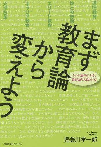 まず教育論から変えよう 5つの論争にみる、教育語りの落とし穴[本/雑誌] / 児美川孝一郎/著