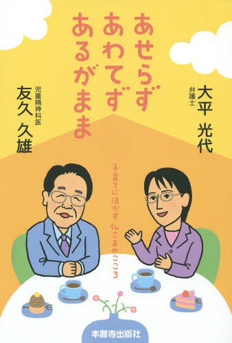 あせらずあわてずあるがまま 子育てに活かす仏さまのこころ[本/雑誌] / 大平光代/著 友久久雄/著