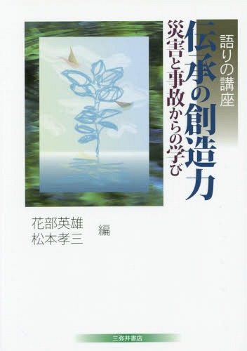 伝承の創造力 災害と事故からの学び[本/雑誌] (語りの講座) / 花部英雄/編 松本孝三/編