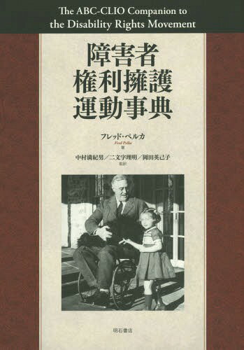 障害者権利擁護運動事典 / 原タイトル:The ABC-CLIO Companion to the Disability Rights Movement[本/雑誌] / フレッド・ペルカ/著 中村満紀男/監訳 二文字理明/監訳 岡田英己子/監訳