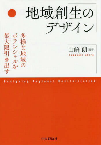 地域創生のデザイン 多様な地域のポテンシャルを最大限引き出す[本/雑誌] / 山崎朗/編著