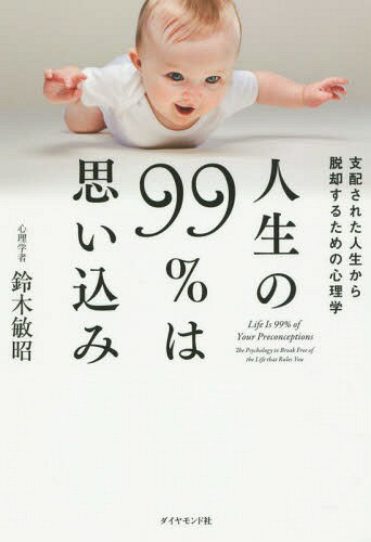 人生の99%は思い込み 支配された人生から脱却するための心理学[本/雑誌] / 鈴木敏昭/著のサムネイル