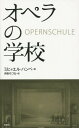 オペラの学校 / 原タイトル:OPERNSCHULE[本/雑誌] / ミヒャエル・ハンペ/著 井形ちづる/訳