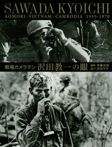 戦場カメラマン沢田教一の眼 青森・ベトナム・カンボジア1955-1970[本/雑誌] / 沢田教一/撮影 斉藤光政/編集