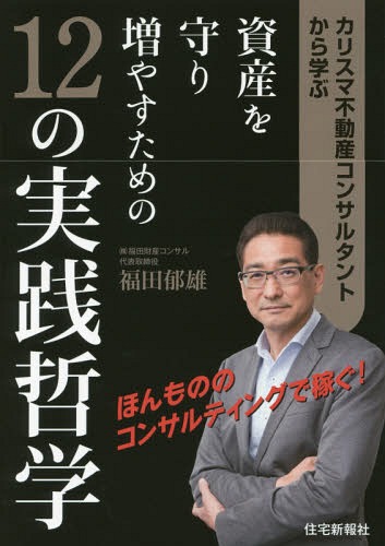 カリスマ不動産コンサルタントから学ぶ資産を守り増やすための12の実践哲学[本/雑誌] / 福田郁雄/著