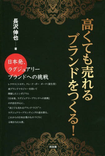 高くても売れるブランドをつくる! 日本発、ラグジュアリーブランドへの挑戦[本/雑誌] / 長沢伸也/著