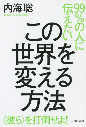 99%の人に伝えたいこの世界を変える方法 〈彼ら〉を打倒せよ![本/雑誌] / 内海聡/著