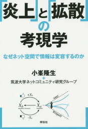 「炎上」と「拡散」の考現学 なぜネット空間で情報は変容するのか[本/雑誌] / 小峯隆生+筑波大学ネットコミュニティ研究グループ/著